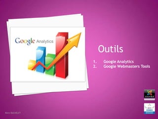 Outils
                1.    Google Analytics
                2.    Google Webmasters Tools




Rémi BACHELET
 