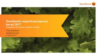 Swedbanki majandusprognoos
kevad 2017
Swedbank Economic Outlook Update
Tõnu Mertsina
peaökonomist
6. aprill 2017
 