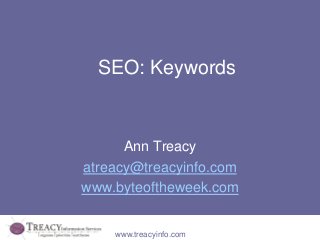 SEO: Keywords


      Ann Treacy
atreacy@treacyinfo.com
www.byteoftheweek.com


    www.treacyinfo.com
 