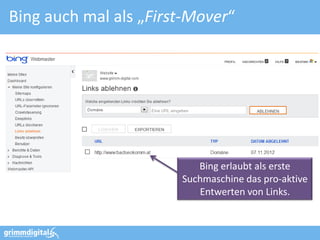 Bing auch mal als „First-Mover“




                          Bing erlaubt als erste
                       Suchmaschine das pro-aktive
                          Entwerten von Links.
 