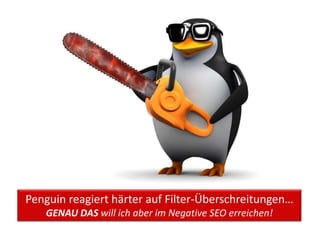 Penguin reagiert härter auf Filter-Überschreitungen…
   GENAU DAS will ich aber im Negative SEO erreichen!
 