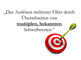 „Das Auslösen mehrerer Filter durch
        Überschreiten von
      multiplen, bekannten
         Schwellwerten.“
 