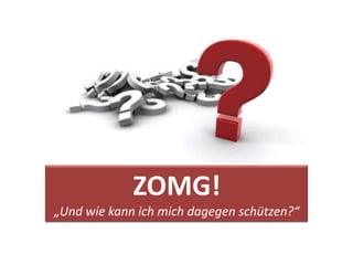 ZOMG!
„Und wie kann ich mich dagegen schützen?“
 