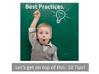 Best Practices




Let’s get on top of this: 10 Tips!
 