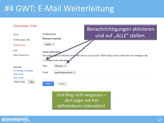 #4 GWT: E-Mail Weiterleitung

                            Benachrichtigungen aktivieren
                               und auf „ALLE“ stellen.




             Und Bing nicht vergessen –
                 dort sogar mit frei
             definierbaren Intervallen!


                                                            47
 
