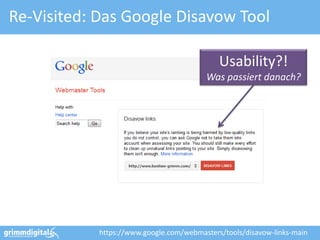 Re-Visited: Das Google Disavow Tool

                                             Usability?!
                                         Was passiert danach?




            https://www.google.com/webmasters/tools/disavow-links-main
 
