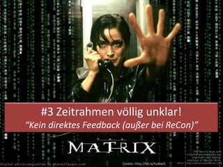 #3 Zeitrahmen völlig unklar!
“Kein direktes Feedback (außer bei ReCon)”


                       Credits: http://bit.ly/hzAIwG
 