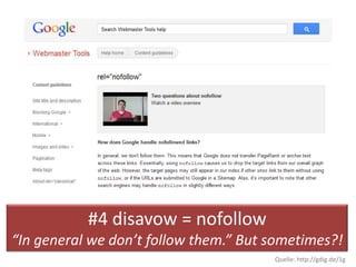 #4 disavow = nofollow
“In general we don’t follow them.” But sometimes?!
                                       Quelle: http://gdig.de/1g
 