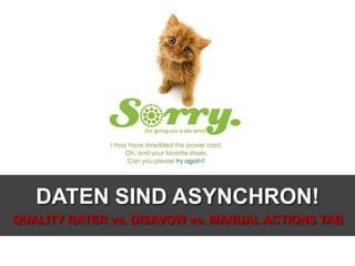 DATEN SIND ASYNCHRON!
QUALITY RATER vs. DISAVOW vs. MANUAL ACTIONS TAB

 