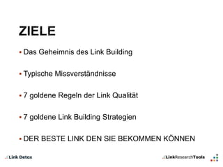  Das Geheimnis des Link Building 
 Typische Missverständnisse 
 7 goldene Regeln der Link Qualität 
 7 goldene Link Building Strategien 
 DER BESTE LINK DEN SIE BEKOMMEN KÖNNEN 
 