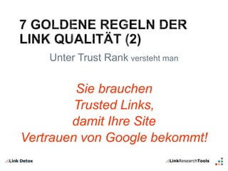 Unter Trust Rank versteht man 
Sie brauchen 
Trusted Links, 
damit Ihre Site 
Vertrauen von Google bekommt! 
 