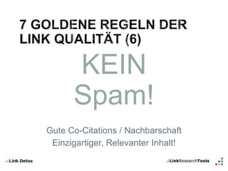 KEIN 
Spam! 
Gute Co-Citations / Nachbarschaft 
Einzigartiger, Relevanter Inhalt! 
 