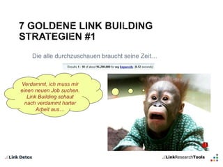 Die alle durchzuschauen braucht seine Zeit… 
Verdammt, ich muss mir 
einen neuen Job suchen. 
Link Building schaut 
nach verdammt harter 
Arbeit aus… 
 