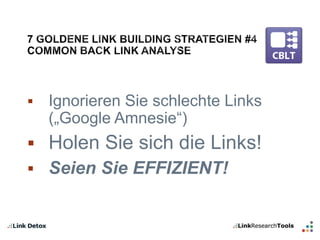  Ignorieren Sie schlechte Links 
(„Google Amnesie“) 
 Holen Sie sich die Links! 
 Seien Sie EFFIZIENT! 
 