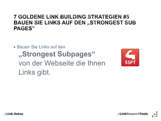  Bauen Sie Links auf den 
„Strongest Subpages“ 
von der Webseite die Ihnen 
Links gibt. 
 