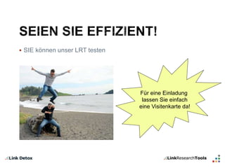  SIE können unser LRT testen 
Für eine Einladung 
lassen Sie einfach 
eine Visitenkarte da! 
 