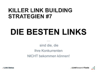 DIE BESTEN LINKS 
… 
sind die, die 
Ihre Konkurrenten 
NICHT bekommen können! 
 