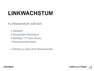  Linkwachstum soll sein 
 Natürlich 
 Konstantes Wachstum 
 Niedrige ??? (low churn) 
 Permanent/konstant 
 Ähnlich zu dem Ihrer Konkurrenten 
 