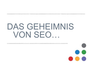 DAS GEHEIMNIS 
VON SEO… 
 