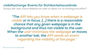 visibilitychange-Events für Sichtbarkeitszustände
Schaut der User meine Website an oder ist diese nur im Hintergrund offen...