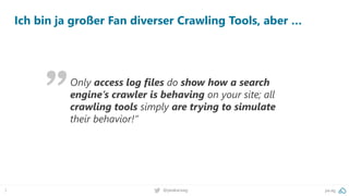 pa.ag@peakaceag3
Ich bin ja großer Fan diverser Crawling Tools, aber …
Only access log files do show how a search
engine’s crawler is behaving on your site; all
crawling tools simply are trying to simulate
their behavior!”
 