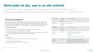 pa.ag@peakaceag35
Nicht jeder ist das, was er zu sein scheint!
Herausfinden, ob Googlebot wirklich Googlebot ist? Reverse DNS Lookup.
Bingbot kann genauso verifiziert werden, hier wäre die Antwort: *.search.msn.com.
Source: https://pa.ag/2JqOk8d
 