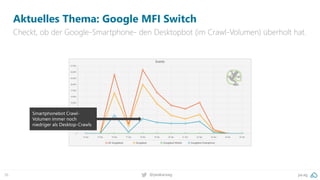 pa.ag@peakaceag36
Aktuelles Thema: Google MFI Switch
Checkt, ob der Google-Smartphone- den Desktopbot (im Crawl-Volumen) überholt hat.
Smartphonebot Crawl-
Volumen immer noch
niedriger als Desktop-Crawls
 