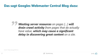 pa.ag@peakaceag52
Wasting server resources on pages […] will
drain crawl activity from pages that do actually
have value, which may cause a significant
delay in discovering great content on a site.
Das sagt Googles Webmaster Central Blog dazu:
Source: https://pa.ag/2HhsYoz
 