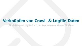 Noch bessere Insights durch das Kombinieren mehrerer Quellen
Verknüpfen von Crawl- & Logfile-Daten
 