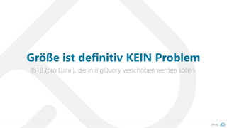pa.ag
15TB (pro Datei), die in BigQuery verschoben werden sollen.
Größe ist definitiv KEIN Problem
 