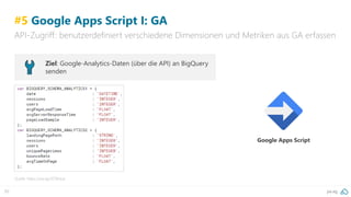 pa.ag92
#5 Google Apps Script I: GA
API-Zugriff: benutzerdefiniert verschiedene Dimensionen und Metriken aus GA erfassen
Quelle: https://pa.ag/2OWnjJa
Ziel: Google-Analytics-Daten (über die API) an BigQuery
senden
Google Apps Script
 
