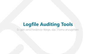 Es gibt verschiedenste Wege, das Thema anzugehen:
Logfile Auditing Tools
 