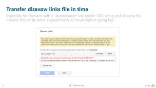 pa.ag@peakaceag32
Transfer disavow links file in time
Especially for domains with a “questionable” link profile: GSC setup and disavow file
transfer should be done approximately 48 hours before going live!
 