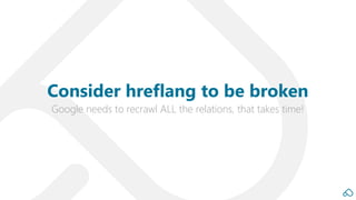 Google needs to recrawl ALL the relations, that takes time!
Consider hreflang to be broken
 