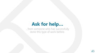 …from someone who has successfully
done this type of work before.
Ask for help…
 