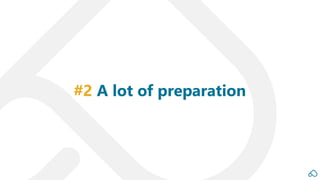 #2 A lot of preparation
 