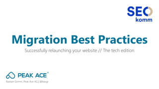 Bastian Grimm, Peak Ace AG | @basgr
Successfully relaunching your website // The tech edition
Migration Best Practices
 