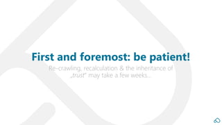 Re-crawling, recalculation & the inheritance of
„trust“ may take a few weeks…
First and foremost: be patient!
 