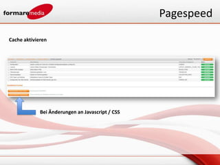 Pagespeed

Cache aktivieren




             Bei Änderungen an Javascript / CSS
 