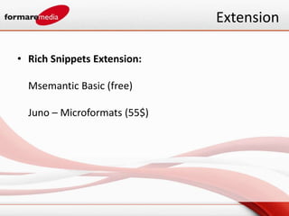 Extension

• Rich Snippets Extension:

  Msemantic Basic (free)

  Juno – Microformats (55$)
 