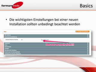 Basics

• Die wichtigsten Einstellungen bei einer neuen
  Installation sollten unbedingt beachtet werden
 