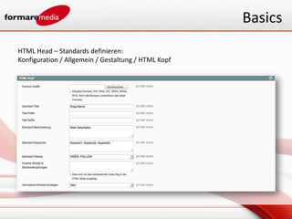 Basics
HTML Head – Standards definieren:
Konfiguration / Allgemein / Gestaltung / HTML Kopf
 