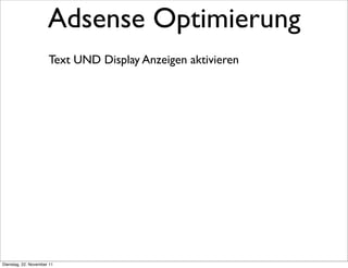 Adsense Optimierung
                      Text UND Display Anzeigen aktivieren




Dienstag, 22. November 11
 
