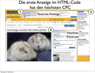Die erste Anzeige im HTML-Code
                                  hat den höchsten CPC
                            1                                      3
                                    Teuerste Anzeige



                                             2
                                                       Höchste
                                                       Klickrate




Dienstag, 22. November 11
 