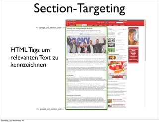 Section-Targeting
                            <!-- google_ad_section_start -->




          HTML Tags um
          relevanten Text zu
          kennzeichnen




                            <!-- google_ad_section_end -->




Dienstag, 22. November 11
 