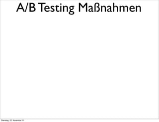 A/B Testing Maßnahmen




Dienstag, 22. November 11
 