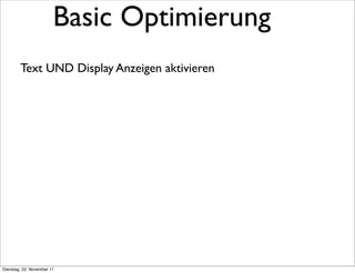 Basic Optimierung
        Text UND Display Anzeigen aktivieren




Dienstag, 22. November 11
 