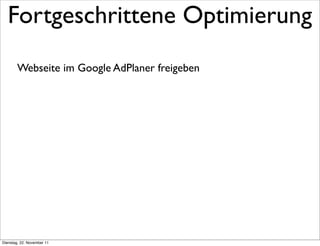 Fortgeschrittene Optimierung
        Webseite im Google AdPlaner freigeben




Dienstag, 22. November 11
 