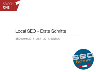 Local SEO - Erste Schritte 
SEOkomm 2014 - 21.11.2014, Salzburg 
 