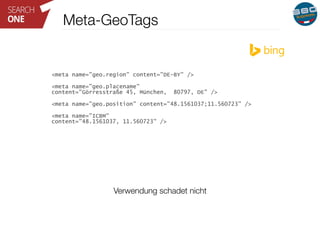 Meta-GeoTags 
<meta name="geo.region" content="DE-BY" /> 
<meta name="geo.placename" 
content="Görresstraße 45, München, 8...